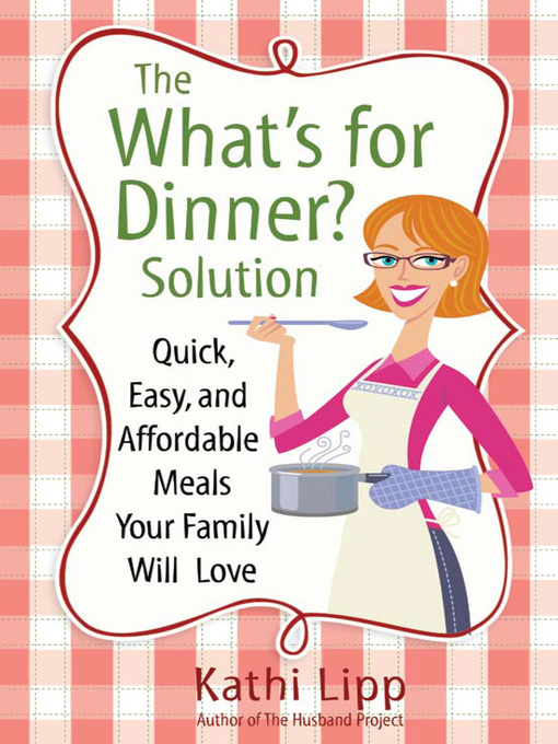 The "What's for Dinner?" Solution (eBook): Quick, Easy, and Affordable Meals Your Family Will Love